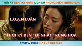 Thời Kỳ Đen Tối Nhất Lịch Sử Phong Kiến Trung Hoa | Review Phim Hoàng Kim Giáp