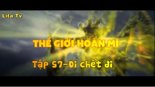 Thế giới hoàn mĩ _ Tập 57-Đi chết đi