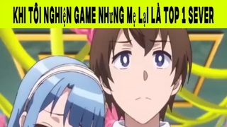 Khi Tôi Nghiện Game Nhưng Mẹ Lại Là Top 1 Sever Phần 9 #animehaynhat