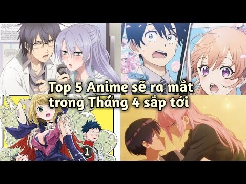 Top 5 bộ Anime sẽ ra mắt trong Tháng 4 sắp tới | Bản Tin Anime