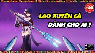 Genshin Impact Vũ Khí || LAO XUYÊN CÁ (The Catch) - DÀNH CHO AI..? || Thư Viện Game