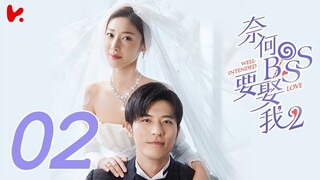 ซับไทย | ตอนที่ 02 แต่งรักมัดใจบอส 2  - Well Intended Love S2 | สวี่ไคเฉิง, หวังซวง