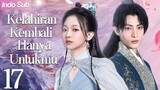 【Indo Sub】Kelahiran kembali hanya untukmu 17 | (Pemeran:Wen Moyan ,Wang Zuyi)