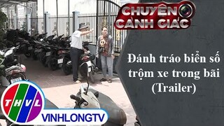 Đánh tráo biển số trộm xe trong bãi | Chuyện cảnh giác - Trailer