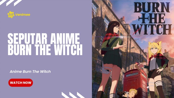Seputar anime Burn The Witch