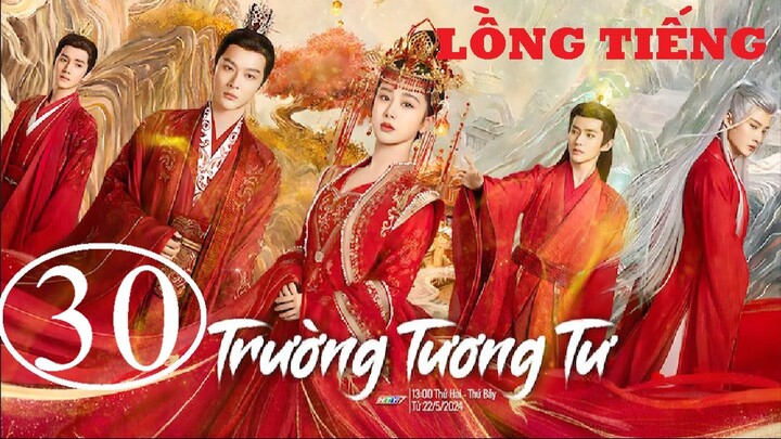 Trường Tương Tư - Tập 30 | Lồng Tiếng