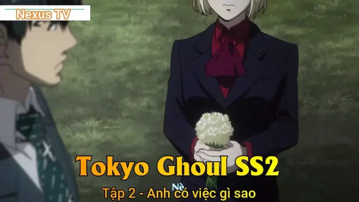 Tokyo Ghoul Tập 2 - Anh có việc gì sao