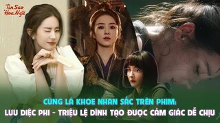 Cùng là khoe nhan sắc trên phim: Lưu Diệc Phi - Triệu Lệ Dĩnh tạo được cảm giác dễ chịu