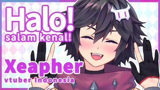 【Perkenalan】Halo namaku XEAPHER! Salam Kenal!【Indonesia/Vtuber】