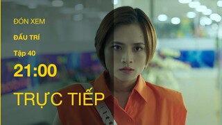 TRỰC TIẾP VTV1 | TẬP 40: Đấu Trí