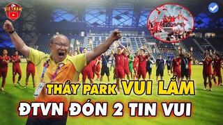 HLV Park Vỡ Òa Cảm Xúc, ĐTVN Đón 2 NHÂN SỰ Cực Kỳ Quan Trọng Trở Lại