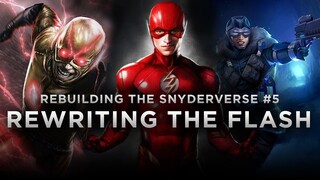 Rewriting the FLASH FILM - Rebuilding The Snyderverse #5