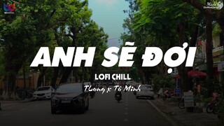 Anh Sẽ Đợi ( Lofi Ver. )  - TLong x Tô Minh ... anh nguyện cầu ngày mai nắng lên rồi ta sẽ quay về