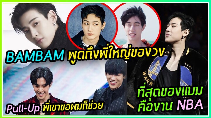 BAMBAM พูดถึงสมาชิก GOT7 และพูดถึงพี่ใหญ่ทั้งสองคน I พูดถึงพี่มาร์คงาน Pull-Up I NBA คือที่สุด