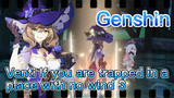 Venti If you are trapped in a place with no wind 3
