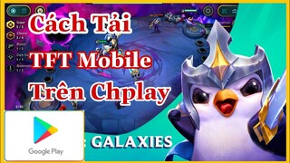 TFT Mobile I Hướng Dẫn Cách Tải Game Đấu Trường Chân Lý Mobile Trên Chplay Cho ANDROI I Mới Nhất