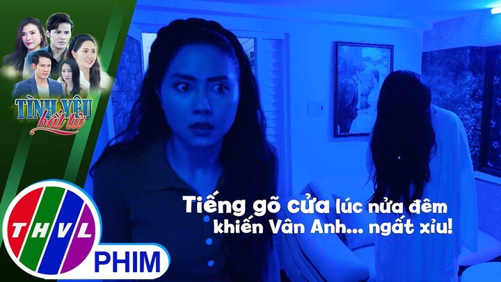 Tiếng gõ cửa lúc nửa đêm khiến Vân Anh... ngất xỉu! | TÌNH YÊU BẤT TỬ