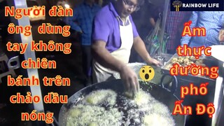 Ẩm thực đường phố Ấn Độ - Người đàn ông nhúng tay không vào dầu nóng chiên bánh - Indian Street Food