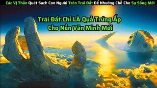 Các VỊ Thần Tạo Quét Sạch Sự Sống Trên Trái Đất Để Nhường Chỗ Cho Sự Sống Mới|| review phim