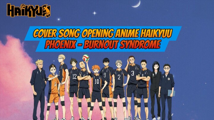 Cover Song Opening Anime Haikyuu - Phoenix - burnout syndrome