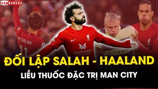 SALAH NỔ SÚNG - HAALAND TỊT NGÒI: LIỀU THUỐC ĐẶC TRỊ MAN CITY