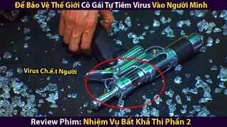 Để Bảo Vệ Thế Giới Cô Gái Tự Tiêm Virus Vào Người Mình | Review Phim Nhiệm Vụ Bất Khả Thi Phần 2