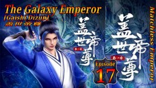 Eps 17 | The Galaxy Emperor [Gaishi Dizun] Matchless Emperor  盖世帝尊 Sub Indo