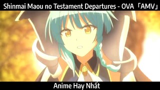 Shinmai Maou no Testament Departures - OVA「AMV」Hay Nhất