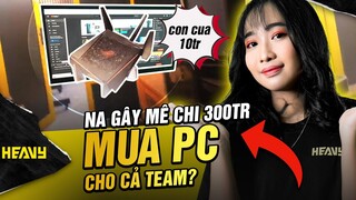 [Vlog] Na Gây Mê Chi 300tr Mua Pc Cho Cả Team ??? | HEAVY NA GÂY MÊ