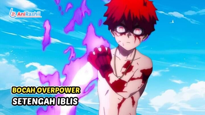 Bocah Ini Overpower Dengan Kekuatan Setengah Iblis!