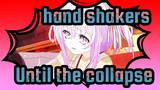 hand shakers|【Hand Shakers】Until the collapse