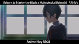 Reborn to Master the Blade x Mahoutsukai Reimeiki 「AMV」 Chơi | Hay Nhất