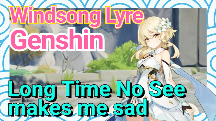 [Genshin  Windsong Lyre]  [Long Time No See] makes me sad