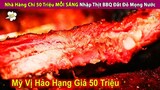 Nhà Hàng Chi 50 Triệu MỖI NGÀY Nhập Thịt BBQ Đắt Đỏ Mọng Nước | Review Con Người Và Cuộc Sống