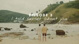 I Told Sunset About You Ep 3