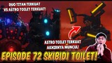 EPISODE TERBARU 72 SKIBIDI TOILET! TITAN SPEAKERMAN & TITAN CAMERAMAN VS ASTRO TOILET TERKUAT
