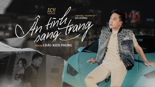 ÂN TÌNH SANG TRANG - CHÂU KHẢI PHONG x LÊ CƯƠNG | OFFICIAL MUSIC VIDEO