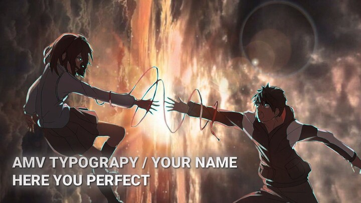 AMV TYPOGRAPY / HERE YOU PERFECT / YOURNAME( KIMI NO NAWA )