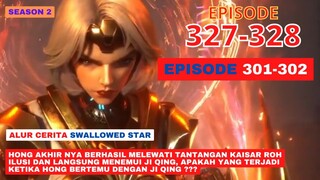 Alur Cerita Swallowed Star Season 2 Episode 301-302 | 327-328