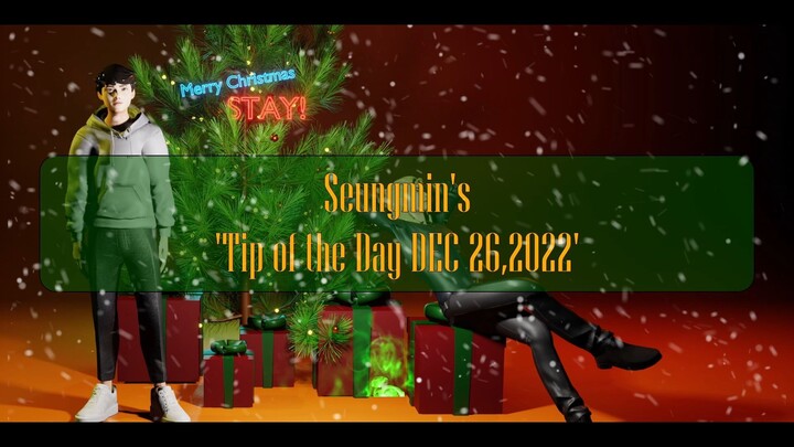 SEUNGMIN'S TIP OF THE DAY, DEC 26, 2022