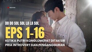DO DO SOL SOL LA LA SOL | EPISODE 1-16 | PUTRI KONGLOMERAT KOK MAU SAMA PENGANGGURAN?
