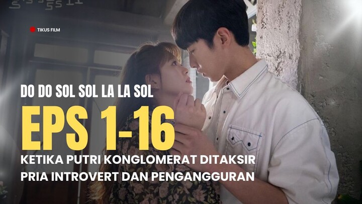 DO DO SOL SOL LA LA SOL | EPISODE 1-16 | PUTRI KONGLOMERAT KOK MAU SAMA PENGANGGURAN?
