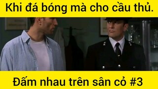 Khi đá bóng mà cho cầu thủ đấm nhau trên sân cỏ phần 3