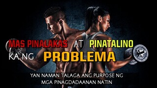 MAS PINALAKAS AT PINATALINO KA NG PROBLEMA