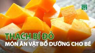 Thạch bí đỏ - Món ăn vặt bổ dưỡng cho bé| VTC14