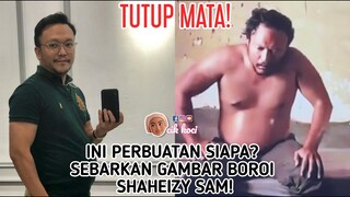 Ini Perbuatan Siapa? Sebarkan Gambar Boroi Shaheizy Sam!