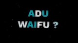 adu waifu