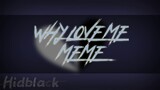 Why love me ? / Meme
