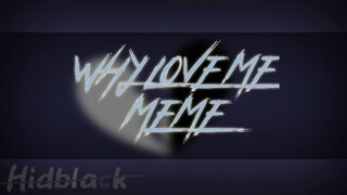 Why love me ? / Meme