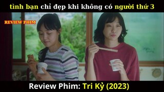 Tình Bạn Đang Đẹp Thì Người Thứ 3 Xuất Hiện|Review Phim TRI KỶ (2023)